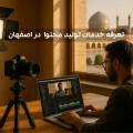 تعرفه خدمات تولید محتوا،‌ عکاسی و ساخت تیزر در اصفهان ۱۴۰۴